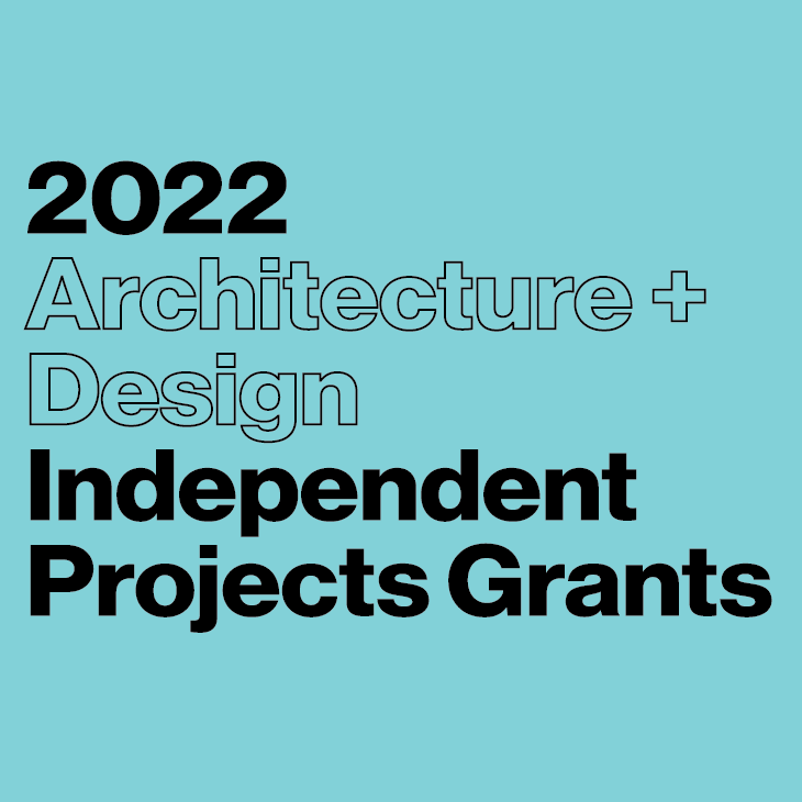 2022 Architecture + Design Independent Projects Grants A competitive grant program in partnership with the New York State Council on the Arts.